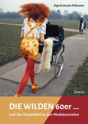 Follmann, Sigrid-Ursula. Die WILDEN 60er - ... und das Frauenbild in den Modejournalen. Jonas Verlag F. Kunst U., 2021.