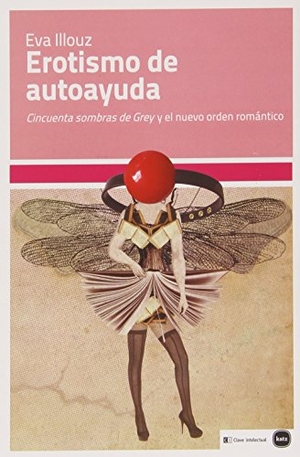 Illouz, Eva. Erotismo de autoayuda : "Cincuenta sombras de Grey" y el nuevo orden romántico. Katz Editores / Katz Barpal S.L., 2014.