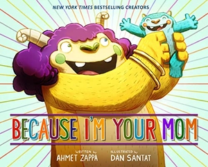 Zappa, Ahmet. Because I'm Your Mom. Little, Brown Books for Young Readers, 2023.