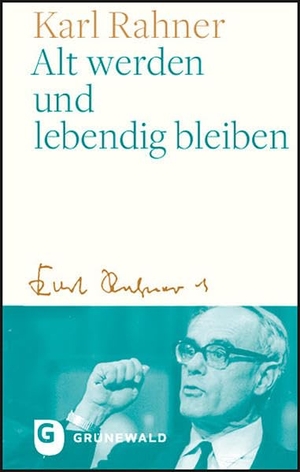 Rahner, Karl. Alt werden und lebendig bleiben. Matthias-Grünewald-Verlag, 2021.