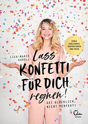 Koroll, Lisa-Marie. Lass Konfetti für dich regnen - Sei glücklich, nicht perfekt!. Eden Books, 2017.
