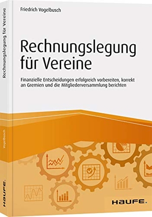 Vogelbusch, Friedrich. Rechnungslegung für Vereine - Finanzielle Entscheidungen erfolgreich vorbereiten, korrekt an Gremien und die Mitgliederversammlung berichten. Haufe-Lexware GmbH, 2020.