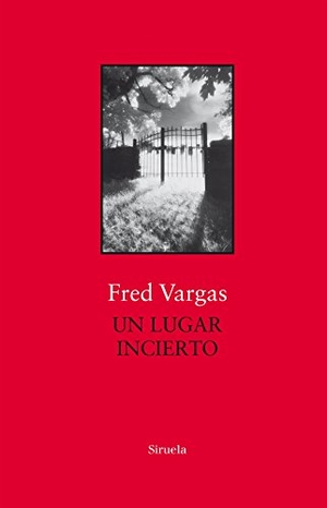 Vargas, Fred / Anne-Hélène Suárez Girard. Un lugar incierto. Siruela, 2018.