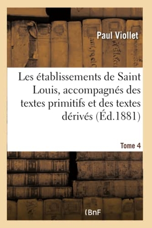 Viollet, Paul. Les établissements de Saint Louis. Tome 4 - accompagnés des textes primitifs et des textes dérivés. Hachette Livre, 2018.