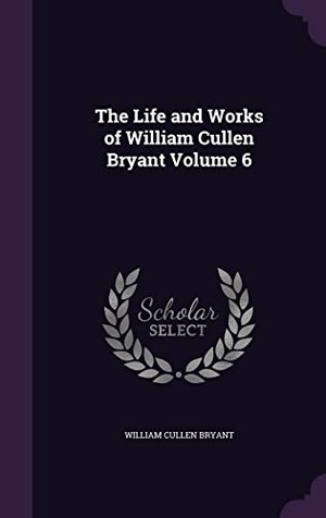 Bryant, William Cullen. The Life and Works of William Cullen Bryant Volume 6. Touchladybirdlucky Studios, 2016.