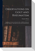 Observations on Gout and Rheumatism: Including an Account of a Speedy, Safe, and Effectual Remedy for Those Diseases: With Numerous Cases and Communic