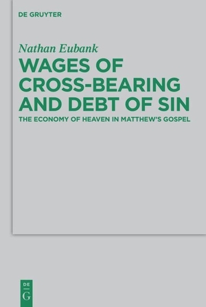 Eubank, Nathan. Wages of Cross-Bearing and Debt of Sin - The Economy of Heaven in Matthew¿s Gospel. De Gruyter, 2013.