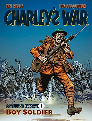 Colquhoun, Joe / Pat Mills. Charley''s War: The Definitive Collection, Volume One - Boy Soldier. Rebellion Publishing Ltd., 2018.