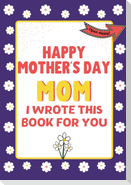 Happy Mother's Day Mom - I Wrote This Book For You