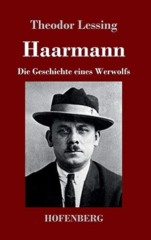 Lessing, Theodor. Haarmann - Die Geschichte eines Werwolfs. Hofenberg, 2019.