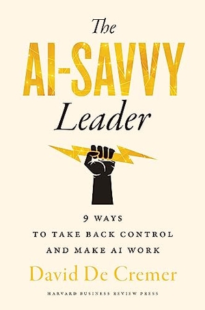Cremer, David De. The AI-Savvy Leader - Nine Ways to Take Back Control and Make AI Work. Harvard Business Review Press, 2024.
