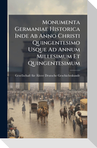 Monumenta Germaniae Historica Inde Ab Anno Christi Quingentesimo Usque Ad Annum Millesimum Et Quingentesimum