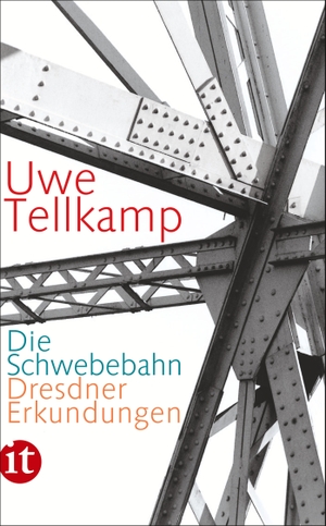 Tellkamp, Uwe. Die Schwebebahn - Dresdner Erkundungen. Insel Verlag GmbH, 2012.