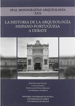 Beltrán Fortes, José / López Rodríguez, José Ramón et al. La historia de la arqueología hispano-portuguesa a debate.  Universidad de Sevilla, 2019.