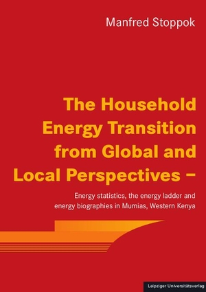 Stoppok, Manfred. The Household Energy Transition from Global and Local Perspectives - - Energy statistics, the energy ladder and energy biographies in Mumias, Western Kenya. Leipziger Universitätsvlg, 2023.