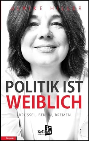 Hiller, Ulrike. Politik ist weiblich - Brüssel, Berlin, Bremen. Kellner Klaus Verlag, 2024.
