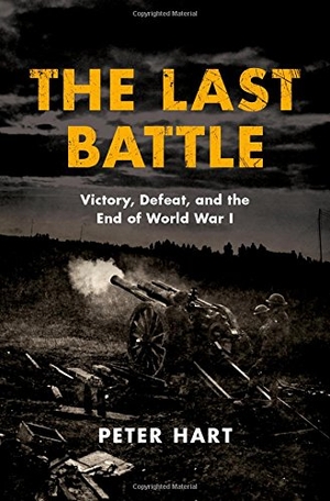 Hart, Peter. The Last Battle - Victory, Defeat, and the End of World War I. Oxford University Press, 2018.