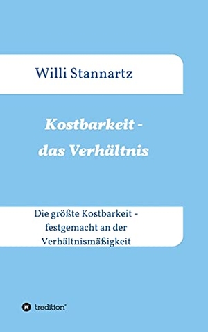 Stannartz, Willi. Kostbarkeit - das Verhältnis - Die größte Kostbarkeit - festgemacht an der Verhältnismäßigkeit. tredition, 2021.