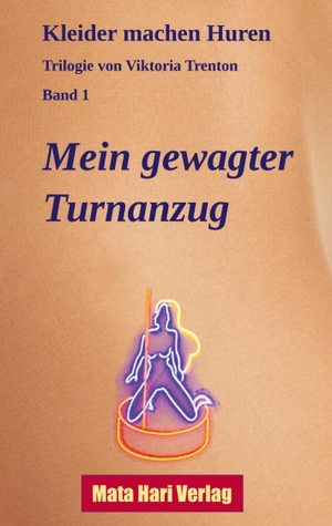 Trenton, Viktoria. Mein gewagter Turnanzug - Kleider machen Huren ¿ Trilogie von Viktoria Trenton, Band 1. Mata Hari Verlag, 2023.