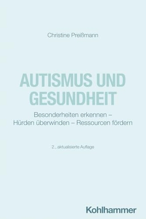Preißmann, Christine. Autismus und Gesundheit - Besonderheiten erkennen - Hürden überwinden - Ressourcen fördern. Kohlhammer W., 2024.