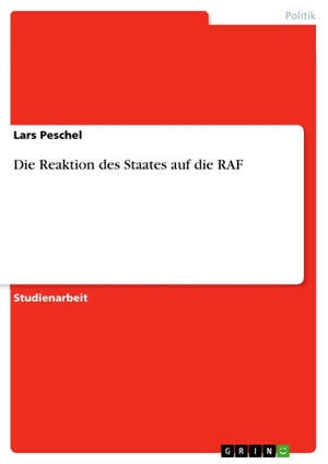 Peschel, Lars. Die Reaktion des Staates auf die RAF. GRIN Verlag, 2010.