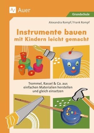 Rompf, Alexandra / Frank Rompf. Instrumente bauen mit Kindern leicht gemacht - Trommel, Rassel & Co. aus einfachen Materialien herstellen und gleich einsetzen (1. bis 4. Klasse). Auer Verlag i.d.AAP LW, 2024.