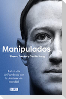 Manipulados : la batalla de Facebook por la dominación mundial