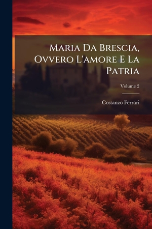 Ferrari, Costanzo. Maria Da Brescia, Ovvero L'amore E La Patria. Creative Media Partners, LLC, 2025.