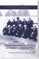 Theodore Roosevelt, the U.S. Navy and the Spanish-American War
