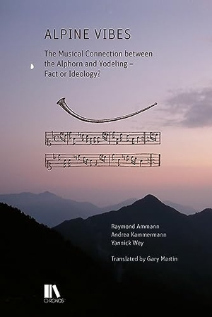 Ammann, Raymond / Kammermann, Andrea et al. Alpine Vibes - The Musical Connection between the Alphorn and Yodeling - Fact or Ideology? Translated by Gary Martin. Chronos Verlag, 2023.