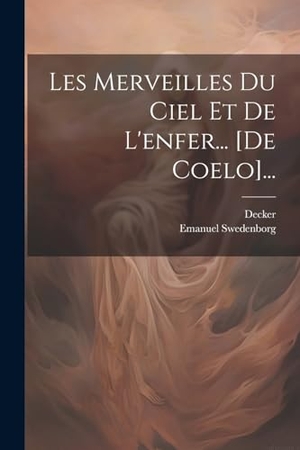 Swedenborg, Emanuel / Decker. Les Merveilles Du Ciel Et De L'enfer... [de Coelo].... Creative Media Partners, LLC, 2000.