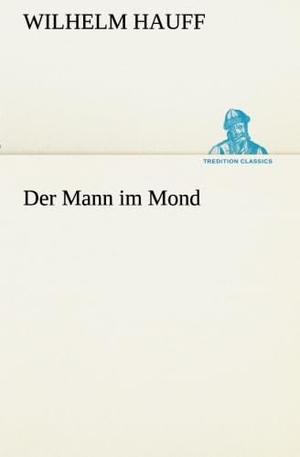 Hauff, Wilhelm. Der Mann im Mond. TREDITION CLASSICS, 2013.