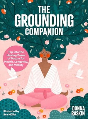 Raskin, Donna. The Grounding Companion - Tap Into the Healing Power of Nature for Health, Longevity, and Vitality. Fair Winds Press (MA), 2025.