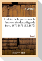 Histoire de la Guerre Avec La Prusse Et Des Deux Sièges de Paris, 1870-1871. Tome 1