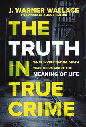 Wallace, J Warner. The Truth in True Crime - What Investigating Death Teaches Us about the Meaning of Life. Zondervan, 2024.