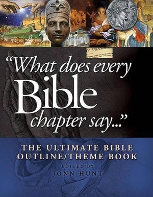 Hunt, John. What Does Every Bible Chapter Say . . . - The Ultimate Bible Outline/Theme Book. AMG Publishers, 2012.