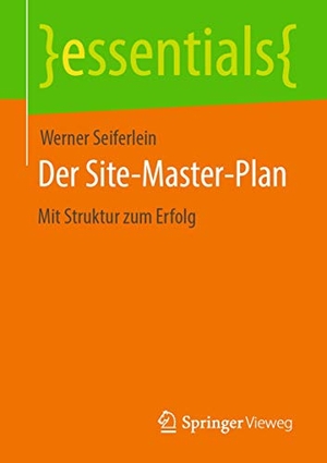 Seiferlein, Werner. Der Site-Master-Plan - Mit Struktur zum Erfolg. Springer Fachmedien Wiesbaden, 2020.