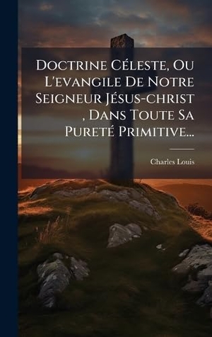 Doctrine CÃ(c)leste, Ou L'evangile De Notre Seigneur JÃ(c)sus-christ , Dans Toute Sa PuretÃ(c) Primitive.... Tradd Street Press, 2025.