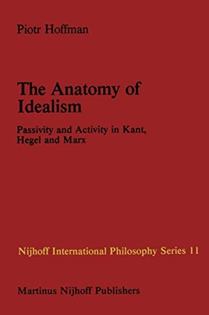 Hoffman, P.. The Anatomy of Idealism - Passivity and Activity in Kant, Hegel and Marx. Springer Netherlands, 2011.