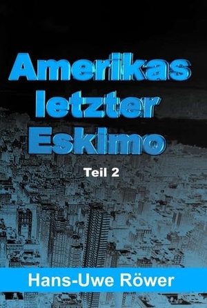 Röwer, Hans-Uwe. Amerikas letzter Eskimo - Teil 2. tredition, 2015.