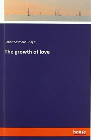 Bridges, Robert Seymour. The growth of love. hansebooks, 2019.