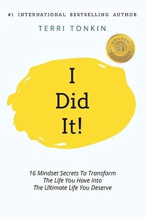 Tonkin, Terri. i Did It! - 16 Mindset Secrets To Transform The Life You Have Into The Ultimate life You Deserve. Connect Within, 2020.