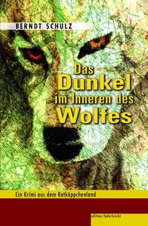 Schulz, Berndt. Das Dunkel im Inneren des Wolfes - Ein Krimi aus dem Rotkäppchenland. edition federleicht, 2023.