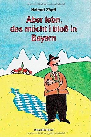 Zöpfl, Helmut. Aber lebn, des möcht i bloß in Bayern. Rosenheimer Verlagshaus, 2010.