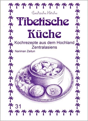 Zeitun, Nariman / Mohamad Nader Asfahani. Tibetische Küche - Kochrezepte aus dem Hochland Zentralasien. Asfahani, Nader, 2018.