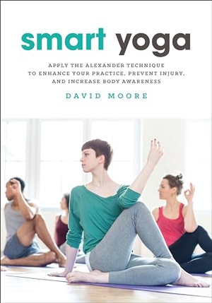 Moore, David. Smart Yoga - Apply the Alexander Technique to Enhance Your Practice, Prevent Injury, and Increase Body Awareness. North Atlantic Books, 2017.