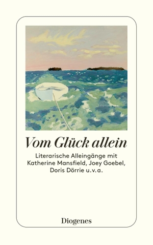 Vom Glück allein - Literarische Alleingänge mit Katherine Mansfield, Joey Goebel, Doris Dörrie u. v. a.. Diogenes Verlag AG, 2023.