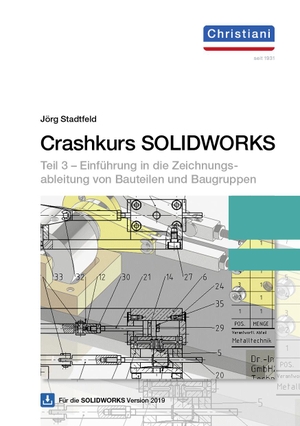 Stadtfeld, Jörg. Crashkurs SolidWorks - Teil 3 - Einführung in die Zeichnungsableitung von Bauteilen und Baugruppen. Christiani, 2019.
