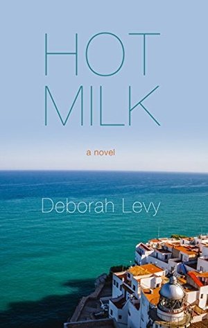Levy, Deborah. Hot Milk. Gale, a Cengage Company, 2016.
