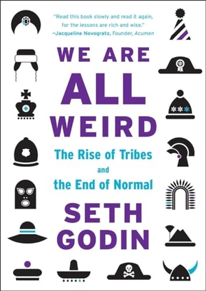 Godin, Seth. We Are All Weird: The Rise of Tribes and the End of Normal. Penguin Publishing Group, 2015.